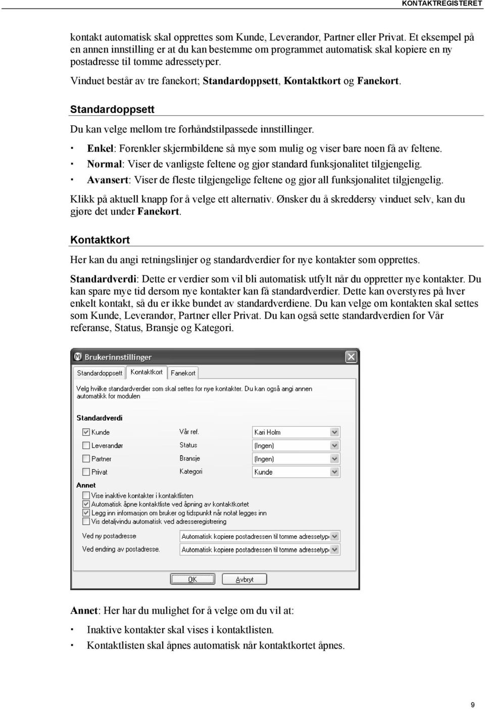 Vinduet består av tre fanekort; Standardoppsett, Kontaktkort og Fanekort. Standardoppsett Du kan velge mellom tre forhåndstilpassede innstillinger.