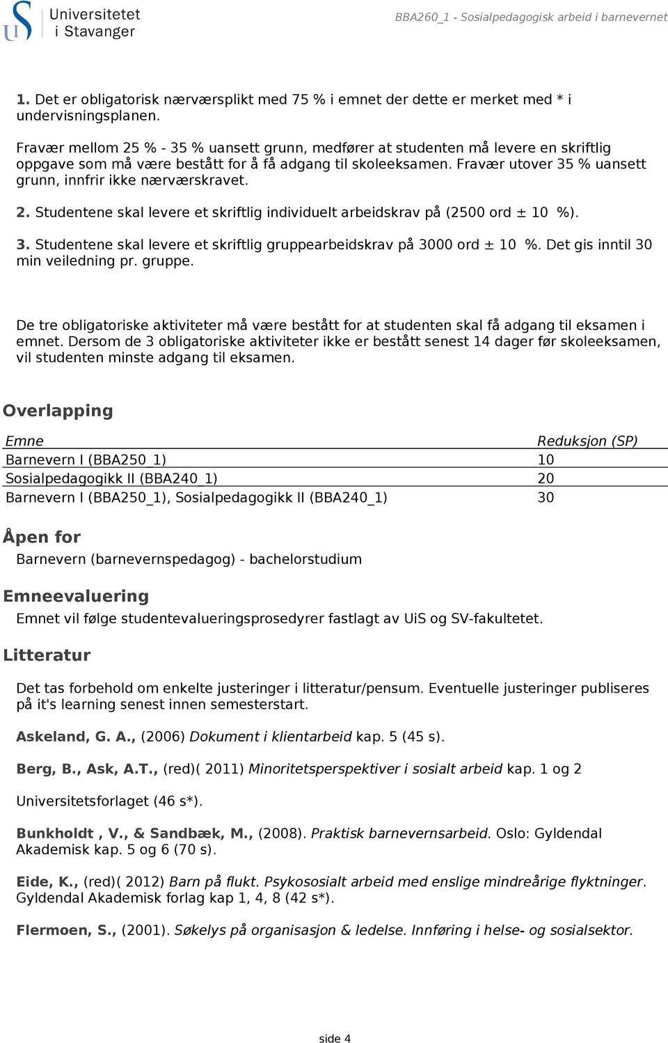 Fravær utover 35 % uansett grunn, innfrir ikke nærværskravet. 2. Studentene skal levere et skriftlig individuelt arbeidskrav på (2500 ord ± 10 %). 3. Studentene skal levere et skriftlig gruppearbeidskrav på 3000 ord ± 10 %.