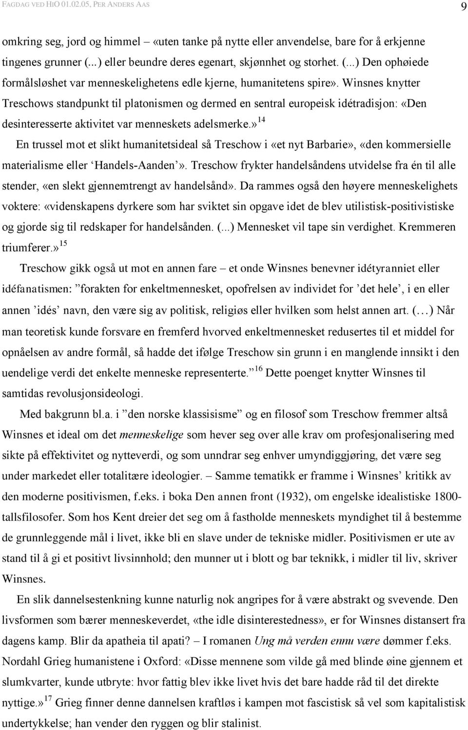 » 14 En trussel mot et slikt humanitetsideal så Treschow i «et nyt Barbarie», «den kommersielle materialisme eller Handels-Aanden».