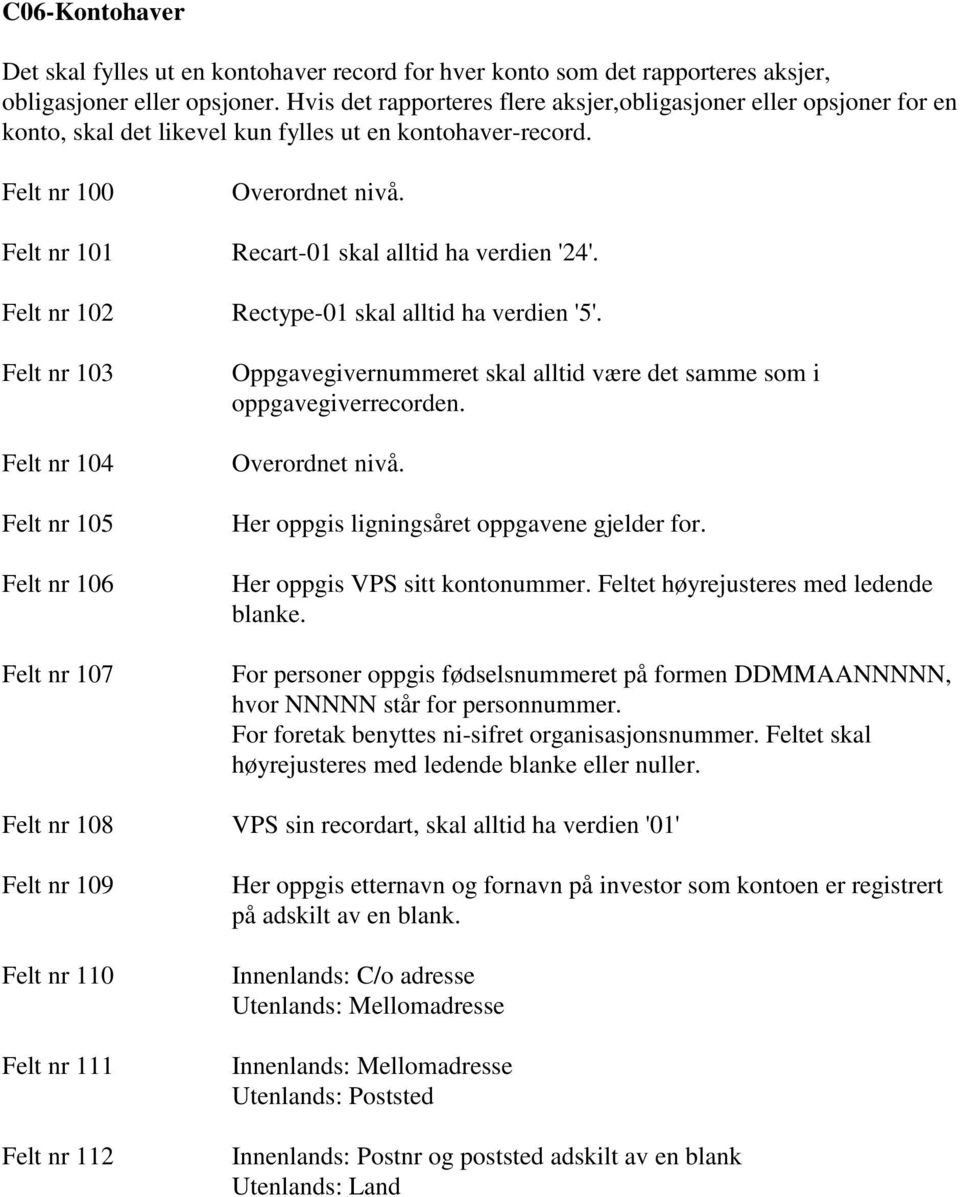 Felt nr 100 Felt nr 101 Felt nr 102 Felt nr 103 Felt nr 104 Felt nr 105 Felt nr 106 Felt nr 107 Felt nr 108 Felt nr 109 Felt nr 110 Felt nr 111 Felt nr 112 Recart-01 skal alltid ha verdien '24'.