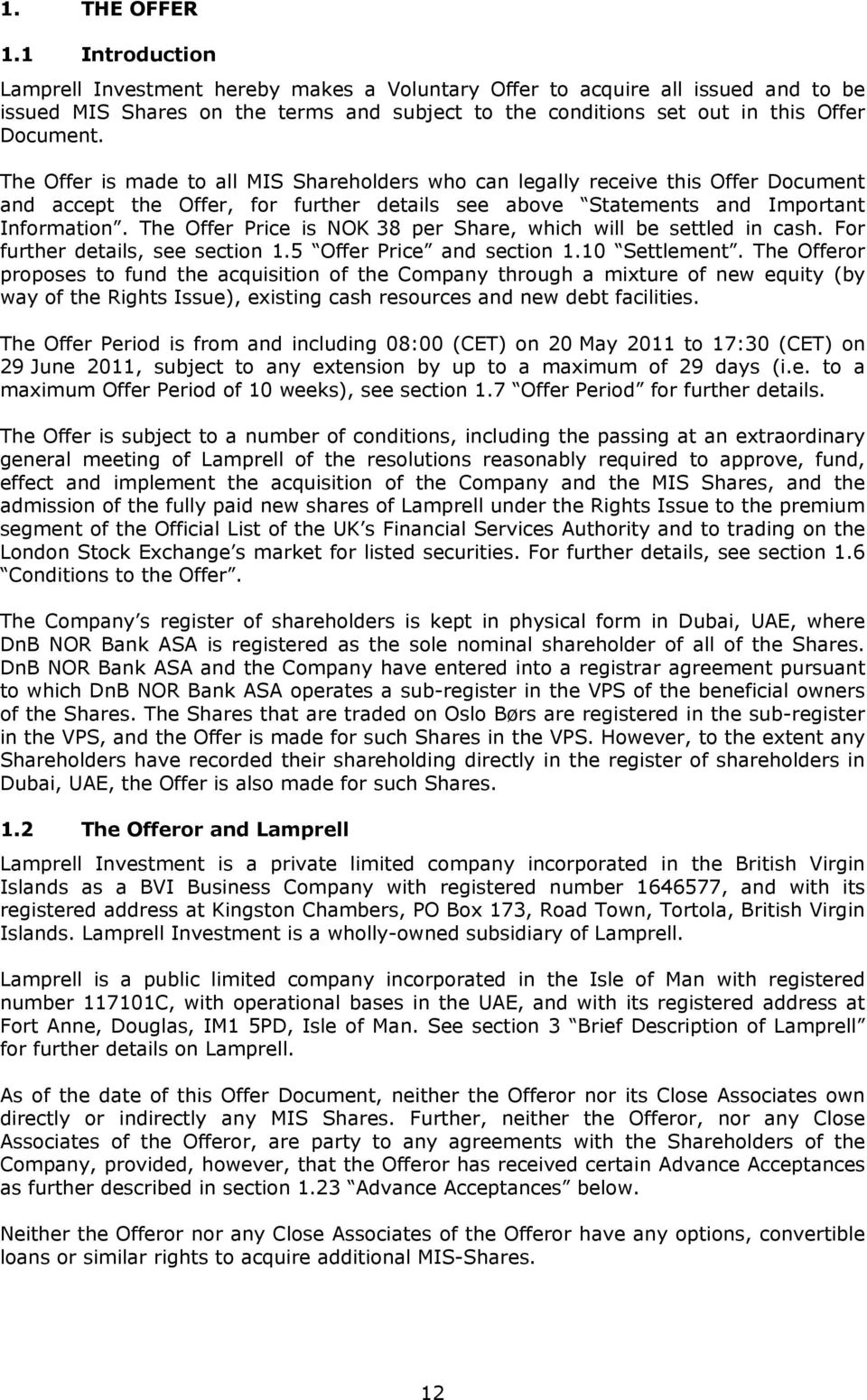 The Offer is made to all MIS Shareholders who can legally receive this Offer Document and accept the Offer, for further details see above Statements and Important Information.