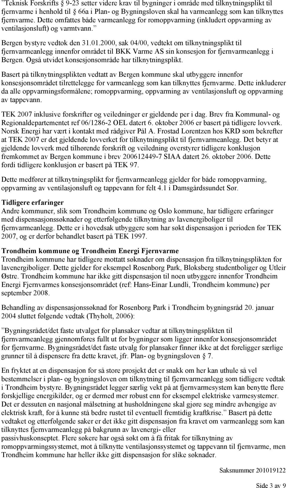 2000, sak 04/00, vedtekt om tilknytningsplikt til fjernvarmeanlegg innenfor området til BKK Varme AS sin konsesjon for fjernvarmeanlegg i Bergen. Også utvidet konsesjonsområde har tilknytningsplikt.