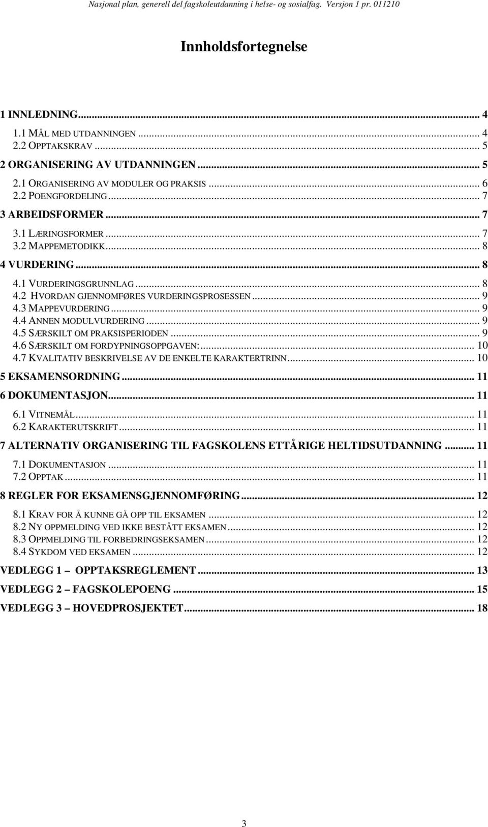 .. 9 4.5 SÆRSKILT OM PRAKSISPERIODEN... 9 4.6 SÆRSKILT OM FORDYPNINGSOPPGAVEN:... 10 4.7 KVALITATIV BESKRIVELSE AV DE ENKELTE KARAKTERTRINN... 10 5 EKSAMENSORDNING... 11 6 DOKUMENTASJON... 11 6.1 VITNEMÅL.