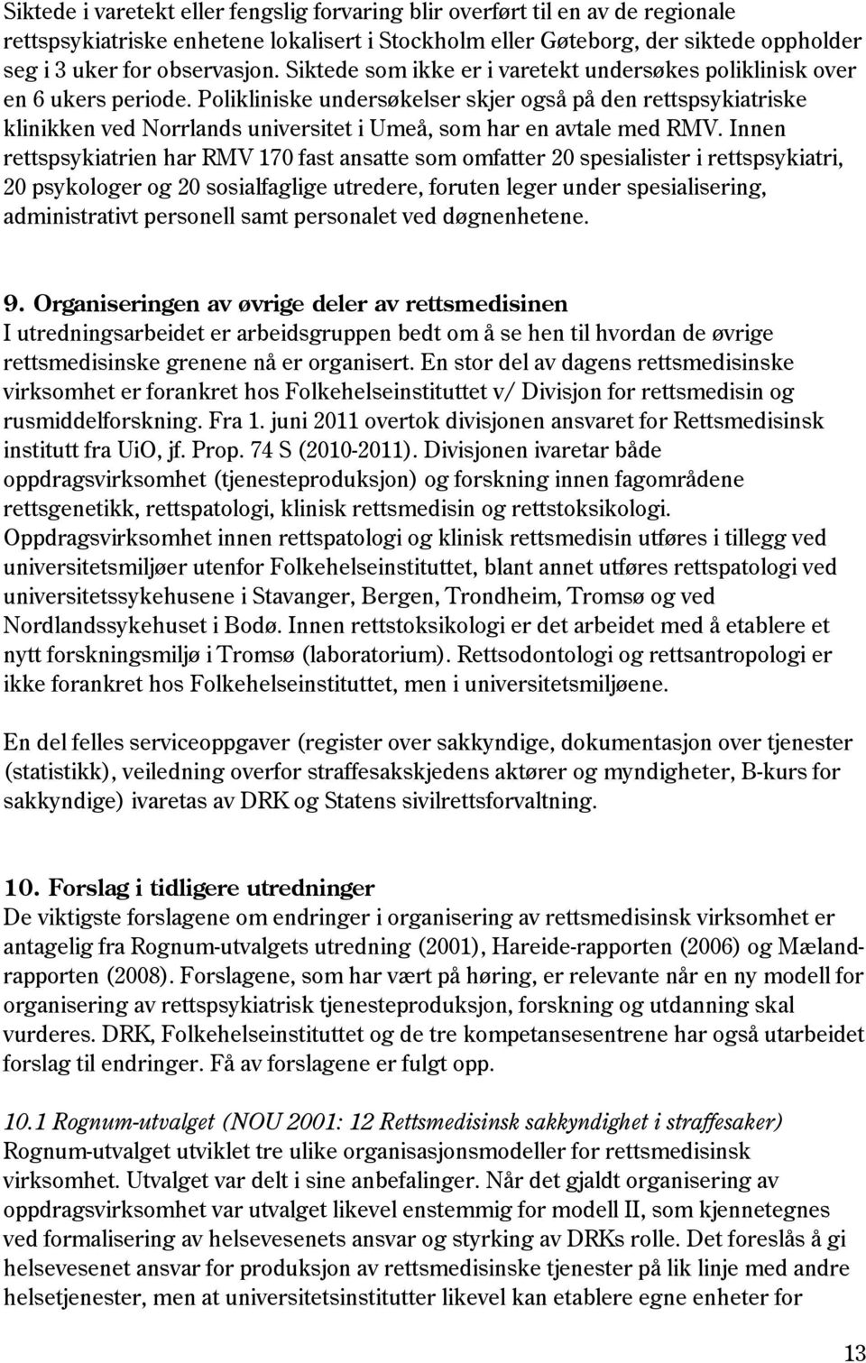Polikliniske undersøkelser skjer også på den rettspsykiatriske klinikken ved Norrlands universitet i Umeå, som har en avtale med RMV.
