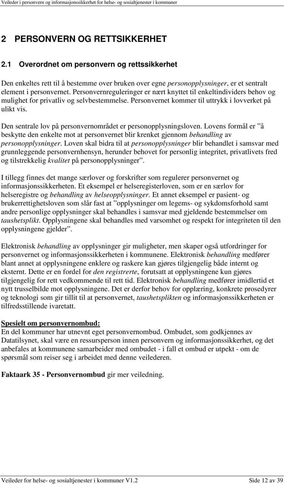 Den sentrale lov på personvernområdet er personopplysningsloven. Lovens formål er å beskytte den enkelte mot at personvernet blir krenket gjennom behandling av personopplysninger.