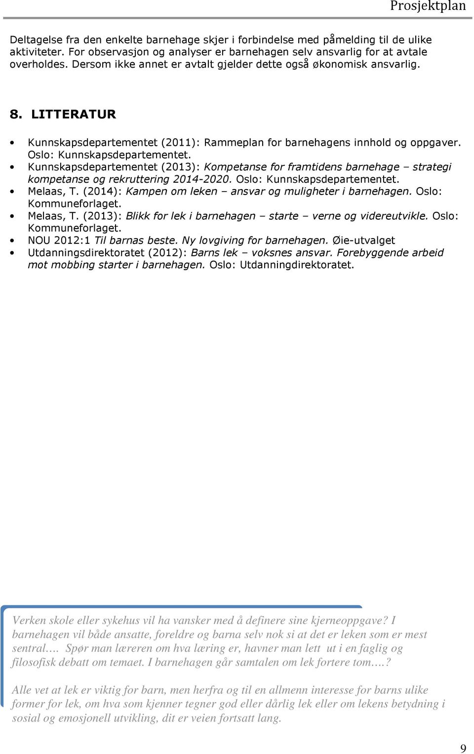Kunnskapsdepartementet (2013): Kompetanse for framtidens barnehage strategi kompetanse og rekruttering 2014-2020. Oslo: Kunnskapsdepartementet. Melaas, T.
