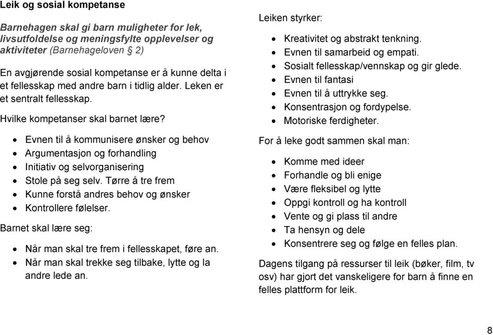 Evnen til å kommunisere ønsker og behov Argumentasjon og forhandling Initiativ og selvorganisering Stole på seg selv. Tørre å tre frem Kunne forstå andres behov og ønsker Kontrollere følelser.