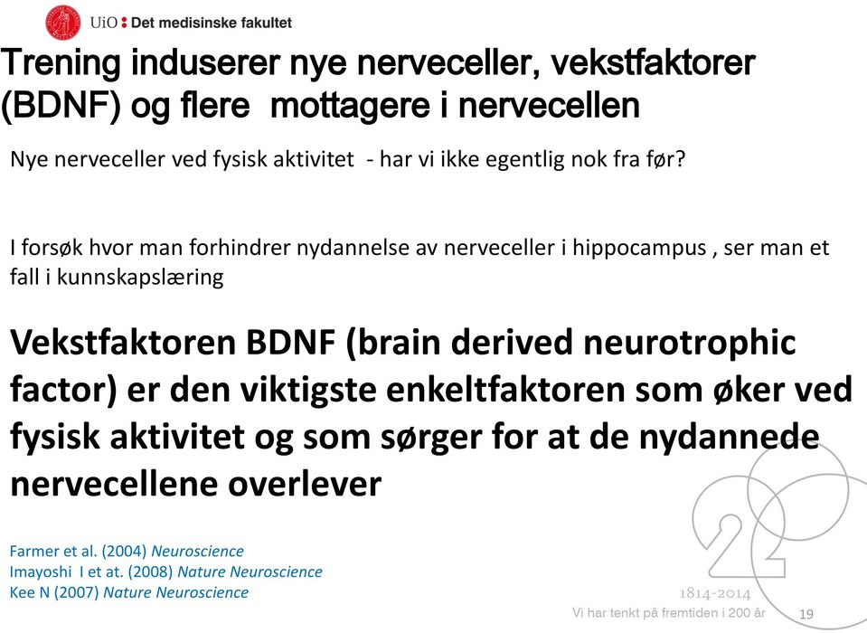 I forsøk hvor man forhindrer nydannelse av nerveceller i hippocampus, ser man et fall i kunnskapslæring Vekstfaktoren BDNF (brain derived