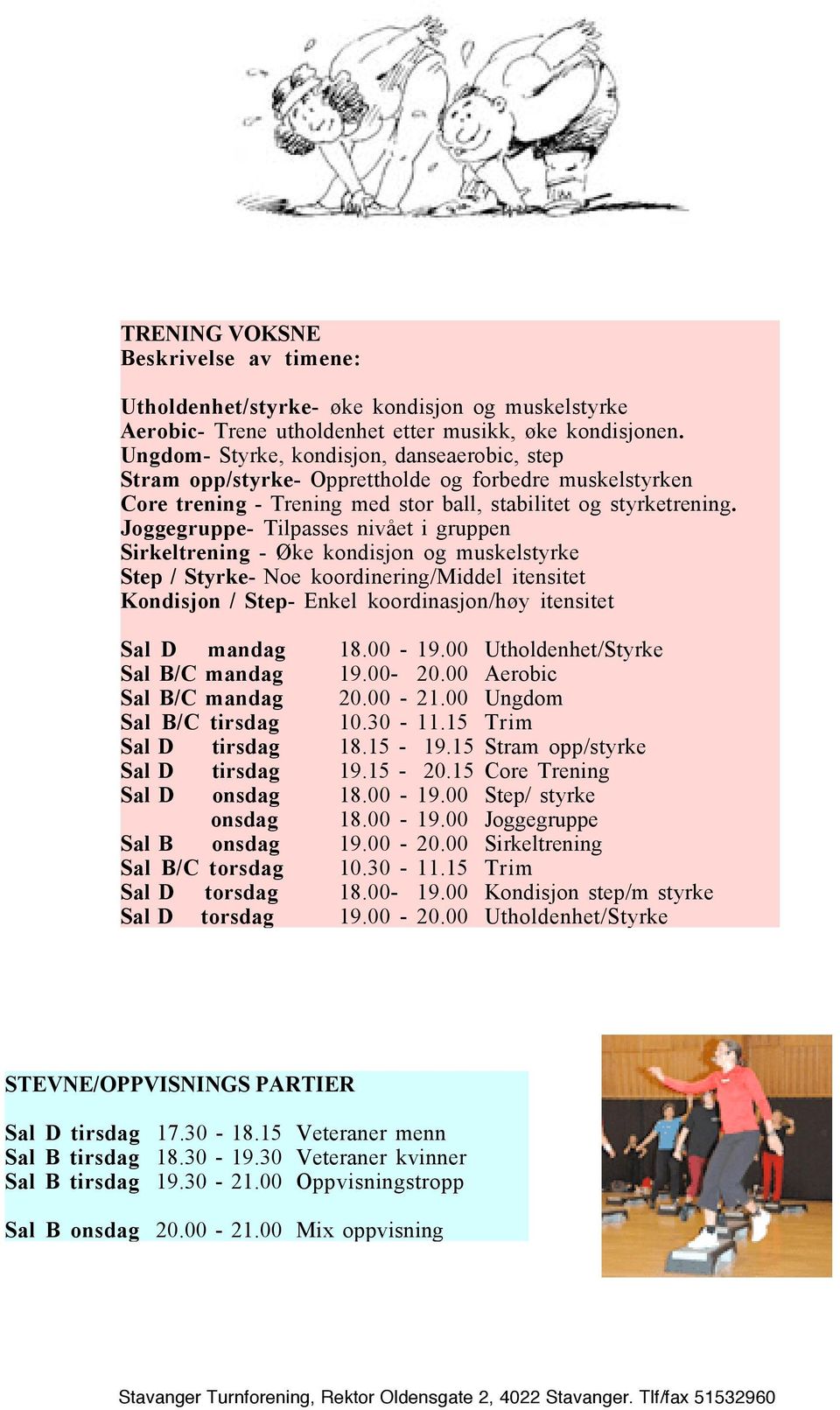 Joggegruppe- Tilpasses nivået i gruppen Sirkeltrening - Øke kondisjon og muskelstyrke Step / Styrke- Noe koordinering/middel itensitet Kondisjon / Step- Enkel koordinasjon/høy itensitet Sal D mandag