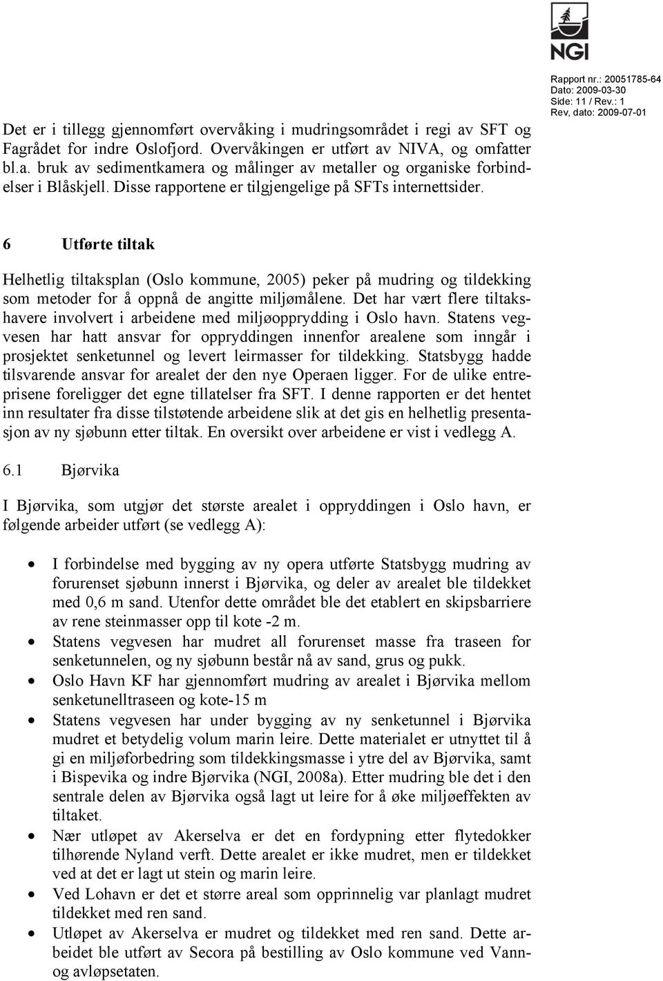 : 1 6 Utførte tiltak Helhetlig tiltaksplan (Oslo kommune, 2005) peker på mudring og tildekking som metoder for å oppnå de angitte miljømålene.