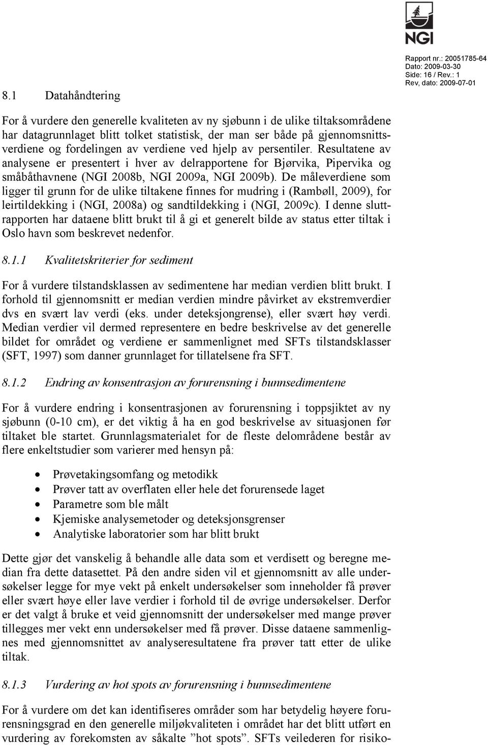 ved hjelp av persentiler. Resultatene av analysene er presentert i hver av delrapportene for Bjørvika, Pipervika og småbåthavnene (NGI 2008b, NGI 2009a, NGI 2009b).