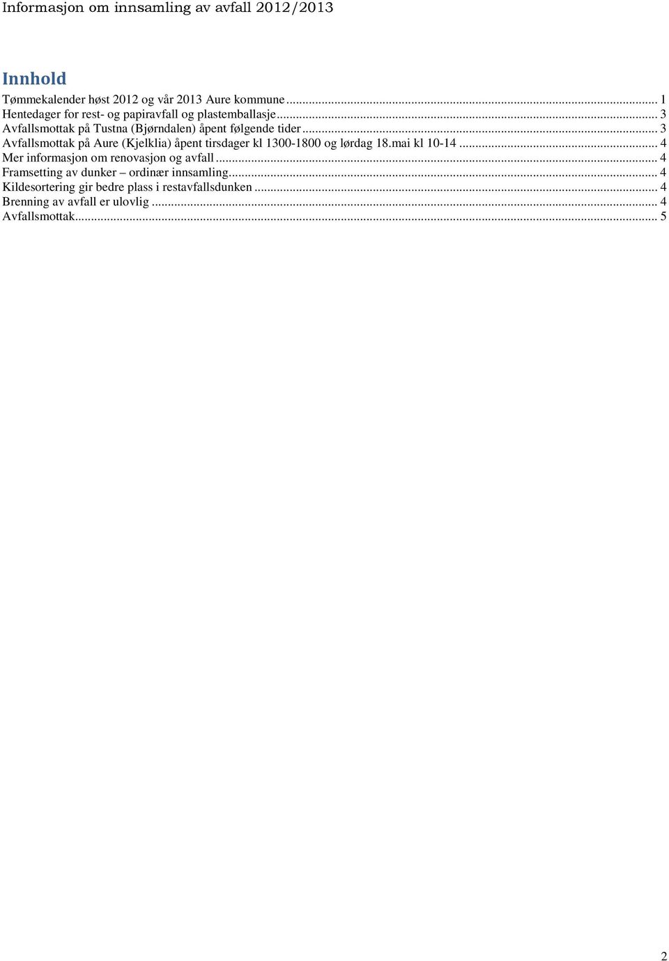 .. 3 Avfallsmottak på Aure (Kjelklia) åpent tirsdager kl 1300-1800 og lørdag mai kl 10-14.