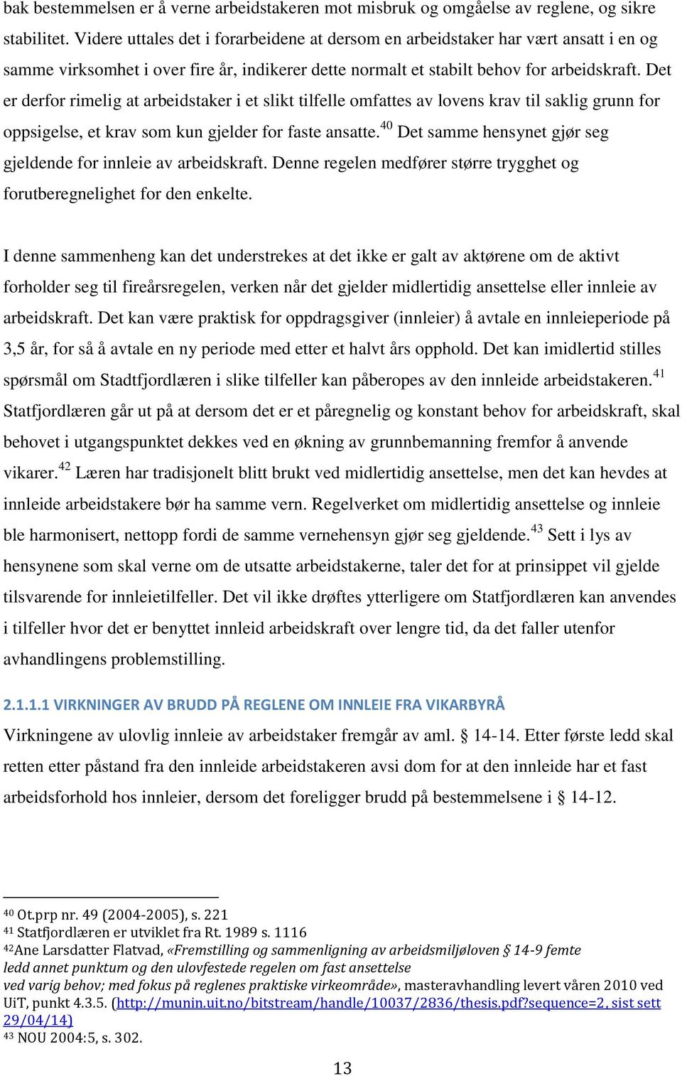 Det er derfor rimelig at arbeidstaker i et slikt tilfelle omfattes av lovens krav til saklig grunn for oppsigelse, et krav som kun gjelder for faste ansatte.