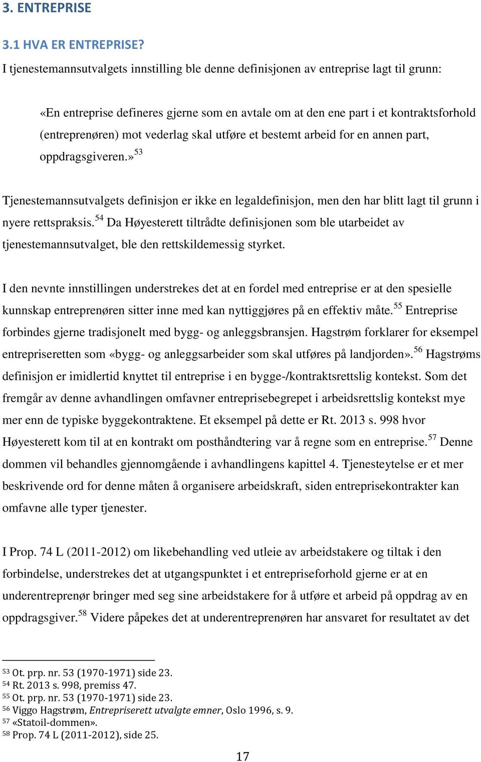 vederlag skal utføre et bestemt arbeid for en annen part, oppdragsgiveren.» 53 Tjenestemannsutvalgets definisjon er ikke en legaldefinisjon, men den har blitt lagt til grunn i nyere rettspraksis.