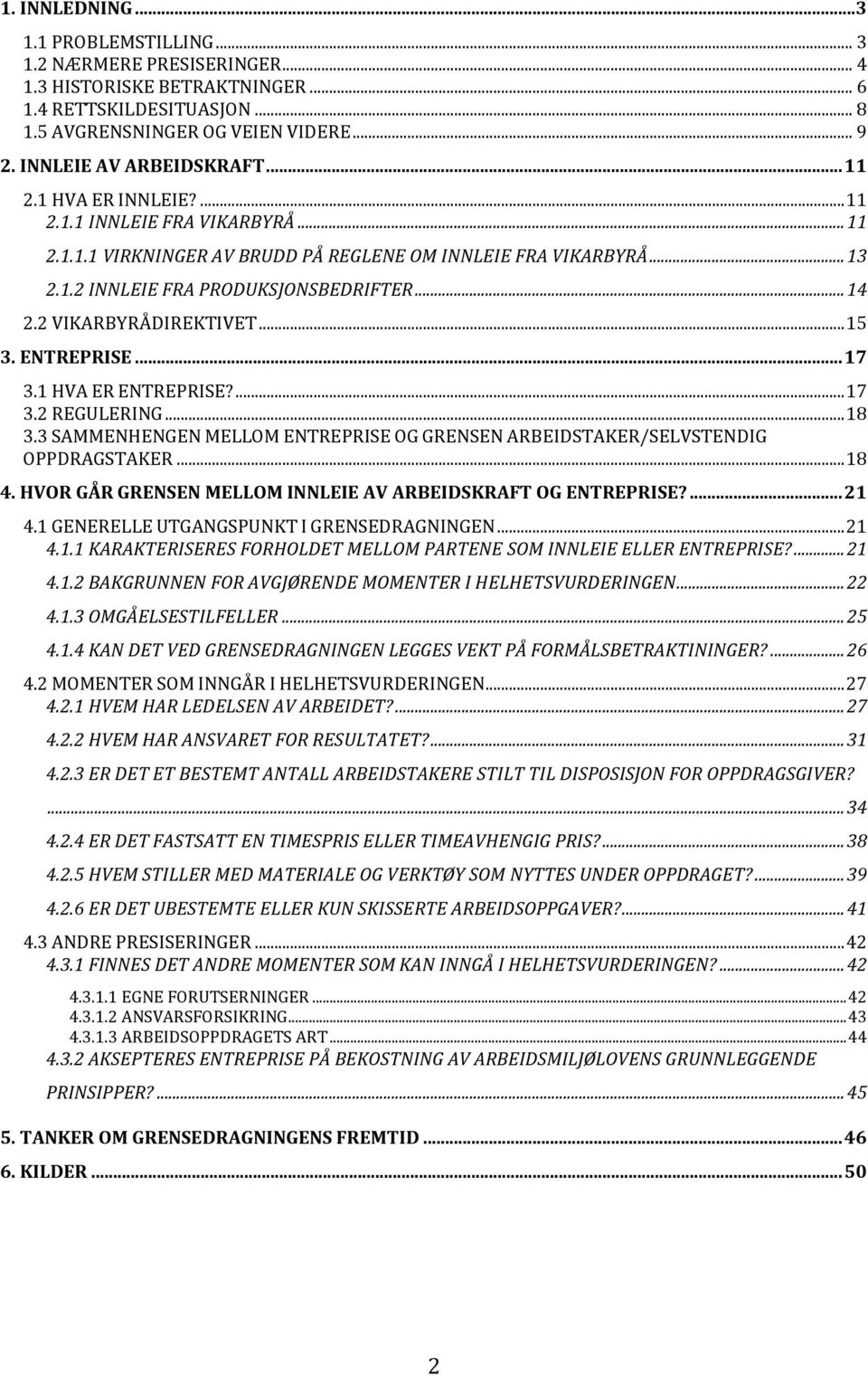 .. 14 2.2 VIKARBYRÅDIREKTIVET... 15 3. ENTREPRISE... 17 3.1 HVA ER ENTREPRISE?... 17 3.2 REGULERING... 18 3.3 SAMMENHENGEN MELLOM ENTREPRISE OG GRENSEN ARBEIDSTAKER/SELVSTENDIG OPPDRAGSTAKER... 18 4.