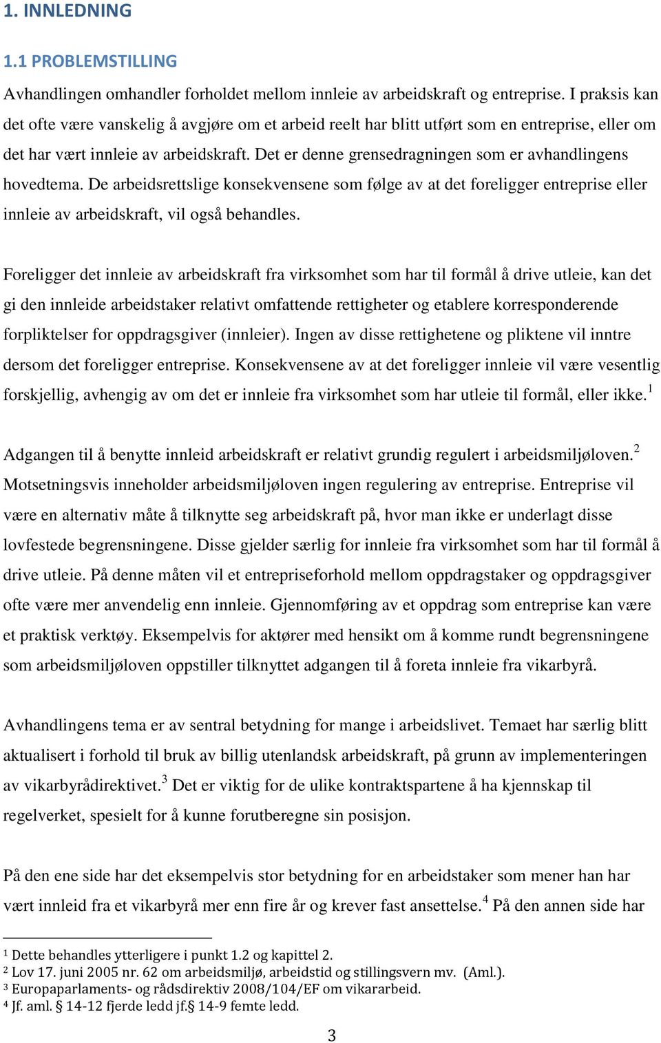 Det er denne grensedragningen som er avhandlingens hovedtema. De arbeidsrettslige konsekvensene som følge av at det foreligger entreprise eller innleie av arbeidskraft, vil også behandles.