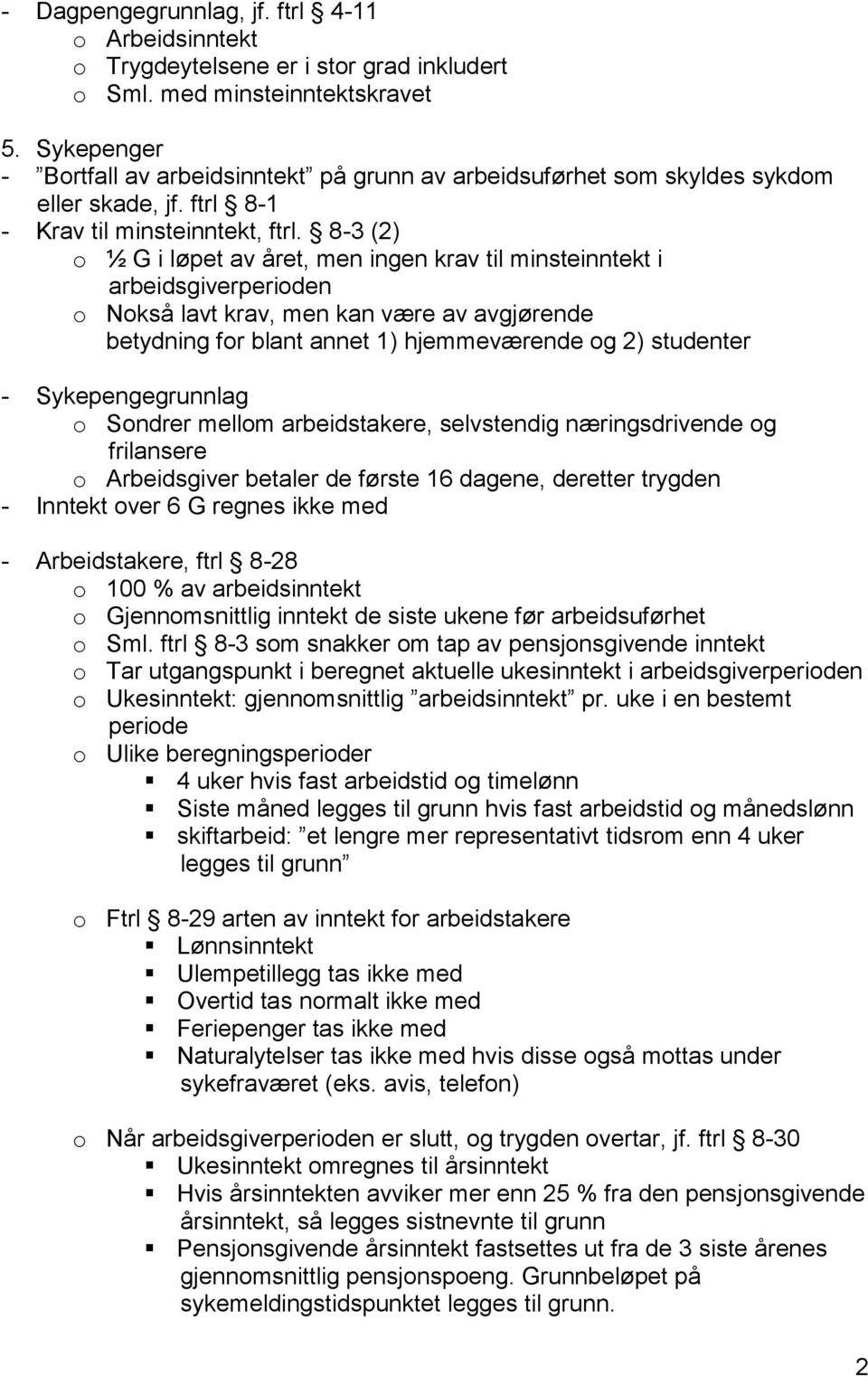 8-3 (2) o ½ G i løpet av året, men ingen krav til minsteinntekt i arbeidsgiverperioden o Nokså lavt krav, men kan være av avgjørende betydning for blant annet 1) hjemmeværende og 2) studenter -