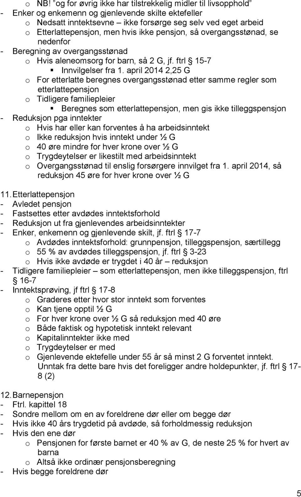 april 2014 2,25 G o For etterlatte beregnes overgangsstønad etter samme regler som etterlattepensjon o Tidligere familiepleier Beregnes som etterlattepensjon, men gis ikke tilleggspensjon - Reduksjon