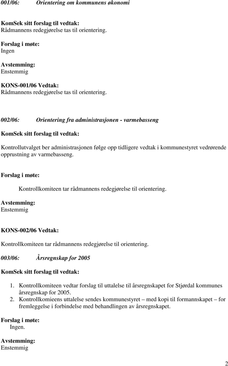 Kontrollkomiteen tar rådmannens redegjørelse til orientering. KONS-002/06 Vedtak: Kontrollkomiteen tar rådmannens redegjørelse til orientering. 003/06: Årsregnskap for 2005 1.