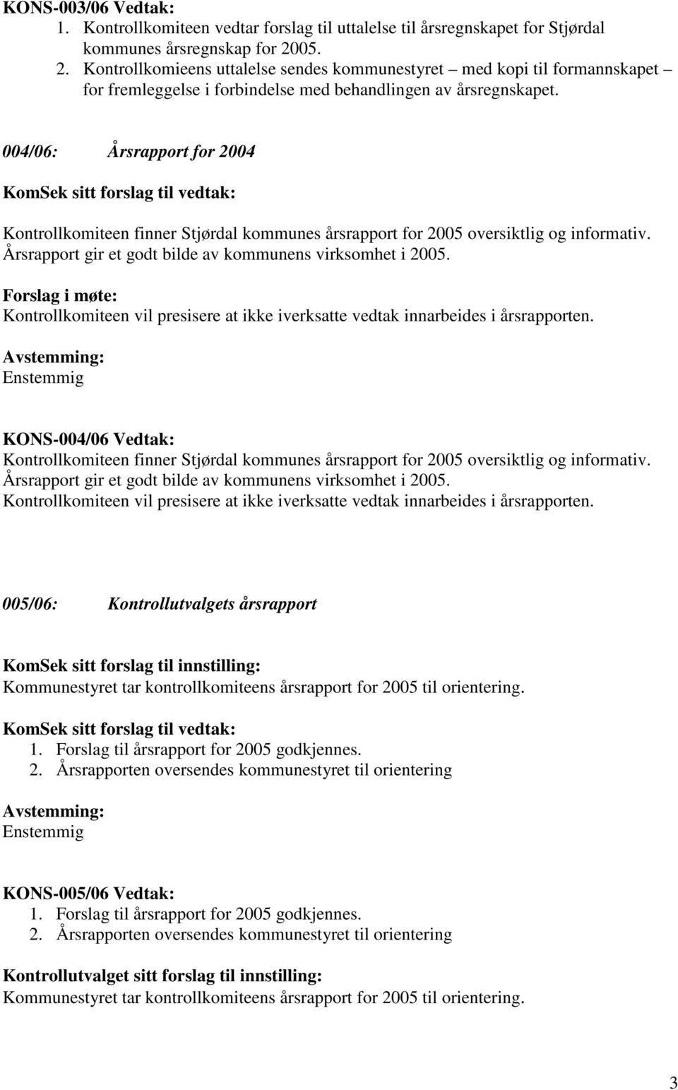 004/06: Årsrapport for 2004 Kontrollkomiteen finner Stjørdal kommunes årsrapport for 2005 oversiktlig og informativ. Årsrapport gir et godt bilde av kommunens virksomhet i 2005.