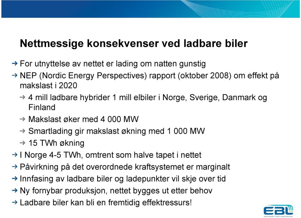 makslast økning med 1 000 MW 15 TWh økning I Norge 4-5 TWh, omtrent som halve tapet i nettet Påvirkning på det overordnede kraftsystemet er marginalt
