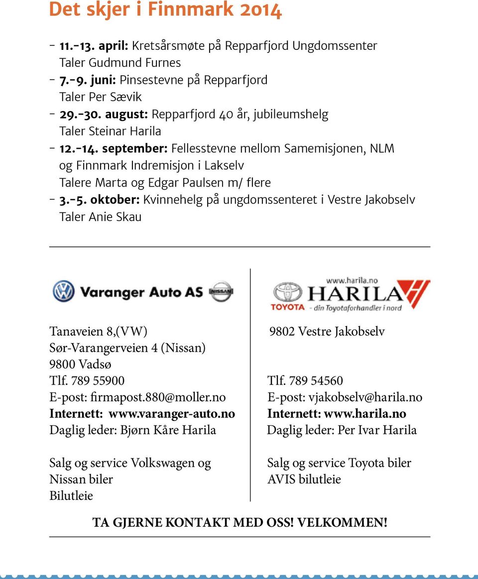 -5. oktober: Kvinnehelg på ungdomssenteret i Vestre Jakobselv Taler Anie Skau Tanaveien 8,(VW) 9802 Vestre Jakobselv Sør-Varangerveien 4 (Nissan) 9800 Vadsø Tlf. 789 55900 Tlf.