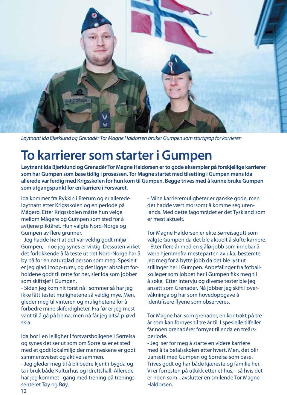 Begge trives med å kunne bruke Gumpen som utgangspunkt for en karriere i Forsvaret. Ida kommer fra Rykkin i Bærum og er allerede løytnant etter Krigsskolen og en periode på Mågerø.
