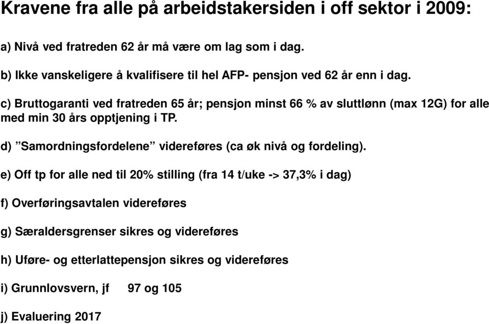 c) Bruttogaranti ved fratreden 65 år; pensjon minst 66 % av sluttlønn (max 12G) for alle med min 30 års opptjening i TP.