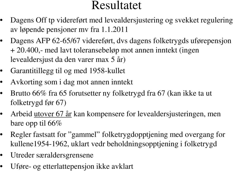 400,- med lavt toleransebeløp mot annen inntekt (ingen levealdersjust da den varer max 5 år) Garantitillegg til og med 1958-kullet Avkorting som i dag mot annen inntekt Brutto 66%