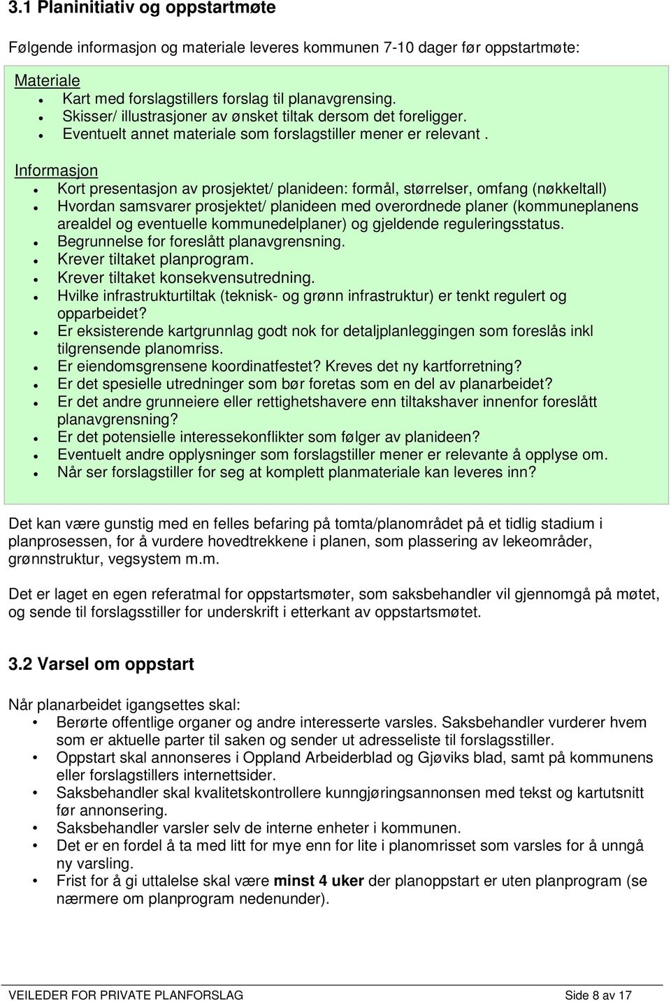 Informasjon Kort presentasjon av prosjektet/ planideen: formål, størrelser, omfang (nøkkeltall) Hvordan samsvarer prosjektet/ planideen med overordnede planer (kommuneplanens arealdel og eventuelle