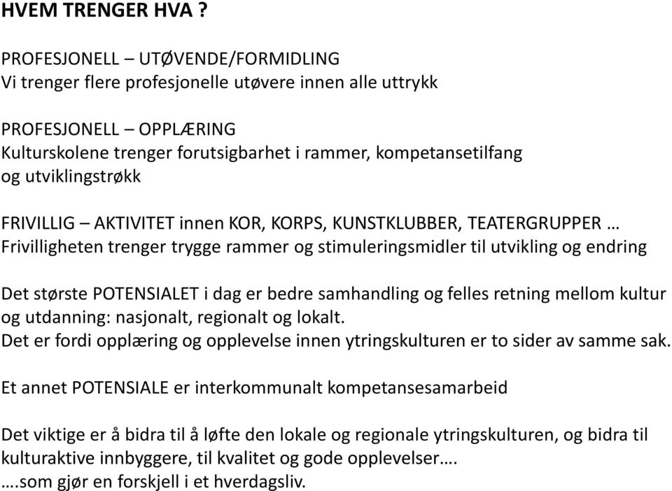 FRIVILLIG AKTIVITET innen KOR, KORPS, KUNSTKLUBBER, TEATERGRUPPER Frivilligheten trenger trygge rammer og stimuleringsmidler til utvikling og endring Det største POTENSIALET i dag er bedre