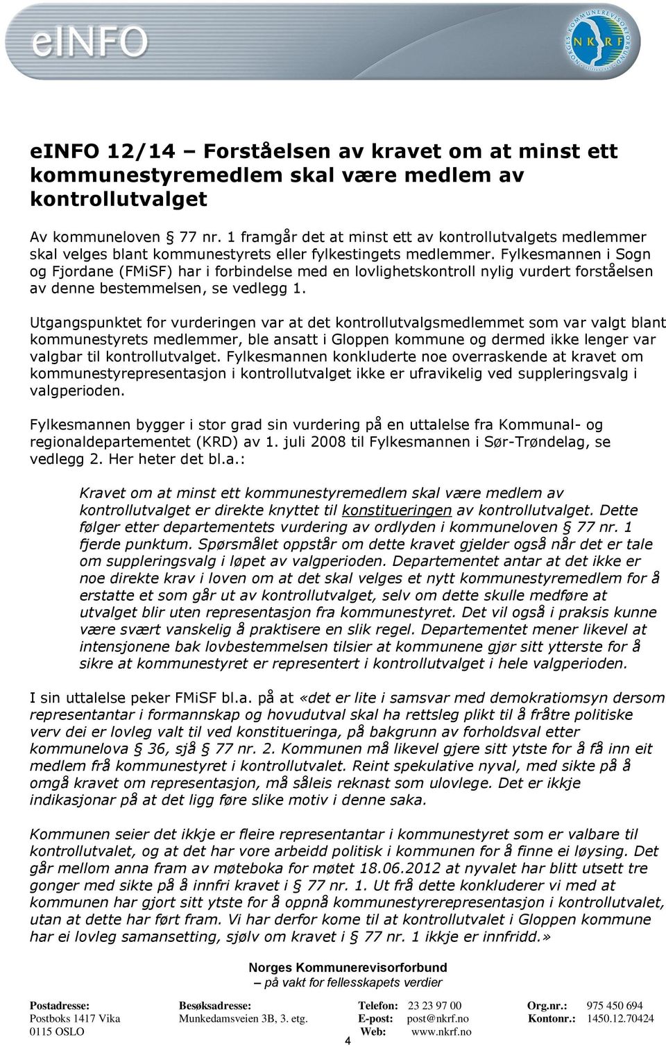 Fylkesmannen i Sogn og Fjordane (FMiSF) har i forbindelse med en lovlighetskontroll nylig vurdert forståelsen av denne bestemmelsen, se vedlegg 1.