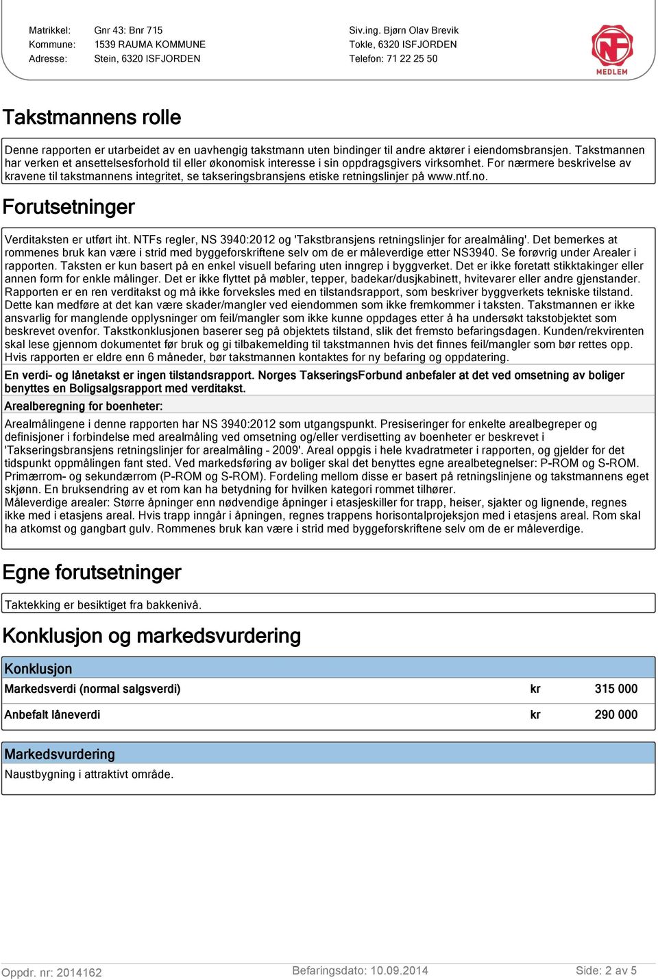 For nærmere beskrivelse av kravene til takstmannens integritet, se takseringsbransjens etiske retningslinjer på www.ntf.no. Forutsetninger Verditaksten er utført iht.