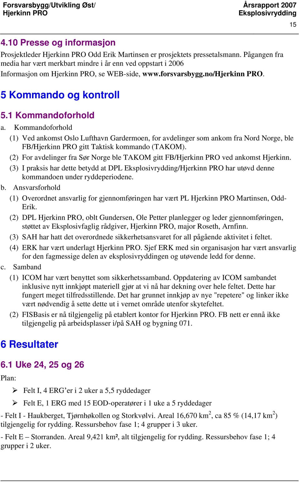 Kommandoforhold (1) Ved ankomst Oslo Lufthavn Gardermoen, for avdelinger som ankom fra Nord Norge, ble FB/ gitt Taktisk kommando (TAKOM).