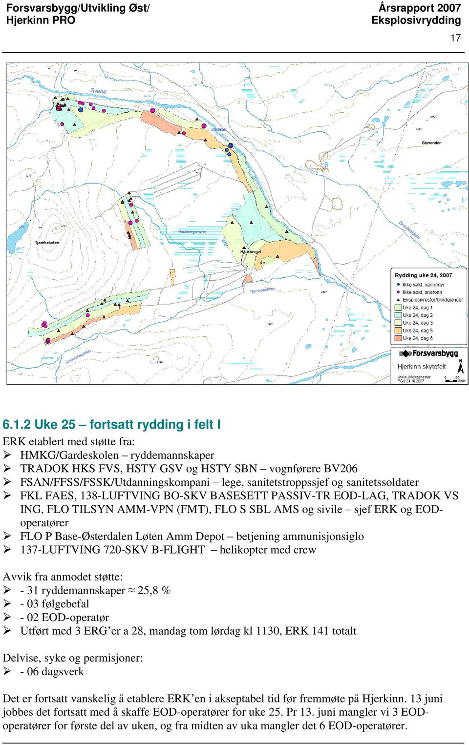 Base-Østerdalen Løten Amm Depot betjening ammunisjonsiglo 137-LUFTVING 720-SKV B-FLIGHT helikopter med crew Avvik fra anmodet støtte: - 31 ryddemannskaper 25,8 % - 03 følgebefal - 02 EOD-operatør