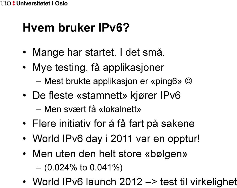 kjører IPv6 Men svært få «lokalnett» Flere initiativ for å få fart på sakene World