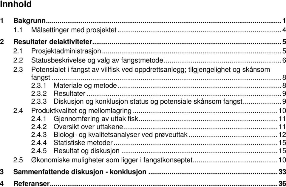 .. 9 2.4 Produktkvalitet og mellomlagring... 10 2.4.1 Gjennomføring av uttak fisk... 11 2.4.2 Oversikt over uttakene... 11 2.4.3 Biologi- og kvalitetsanalyser ved prøveuttak... 12 2.4.4 Statistiske metoder.