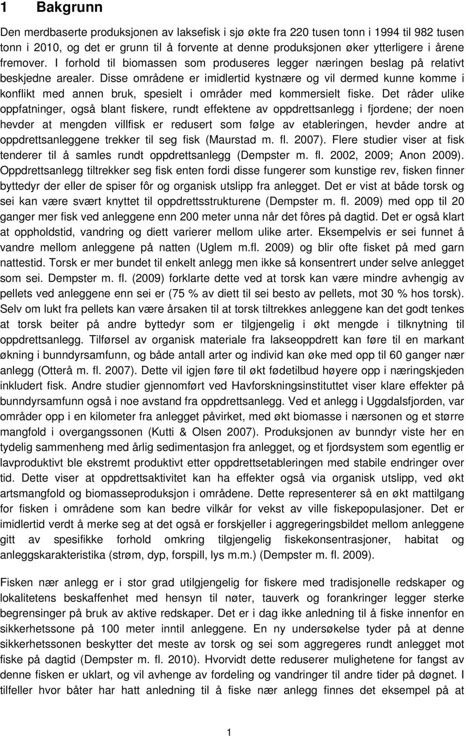 Disse områdene er imidlertid kystnære og vil dermed kunne komme i konflikt med annen bruk, spesielt i områder med kommersielt fiske.