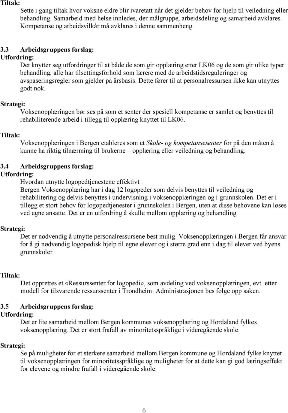 3 Arbeidsgruppens forslag: Det knytter seg utfordringer til at både de som gir opplæring etter LK06 og de som gir ulike typer behandling, alle har tilsettingsforhold som lærere med de