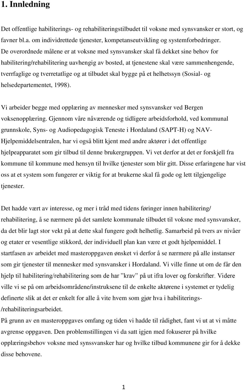 og at tilbudet skal bygge på et helhetssyn (Sosial- og helsedepartementet, 1998). Vi arbeider begge med opplæring av mennesker med synsvansker ved Bergen voksenopplæring.