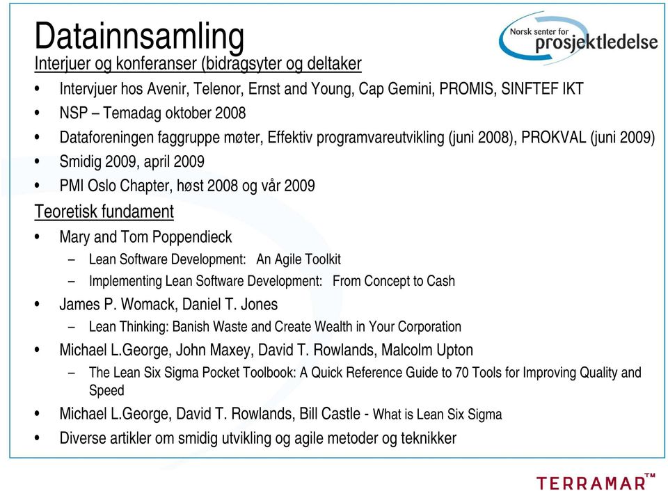 Development: An Agile Toolkit Implementing Lean Software Development: From Concept to Cash James P. Womack, Daniel T. Jones Lean Thinking: Banish Waste and Create Wealth in Your Corporation Michael L.