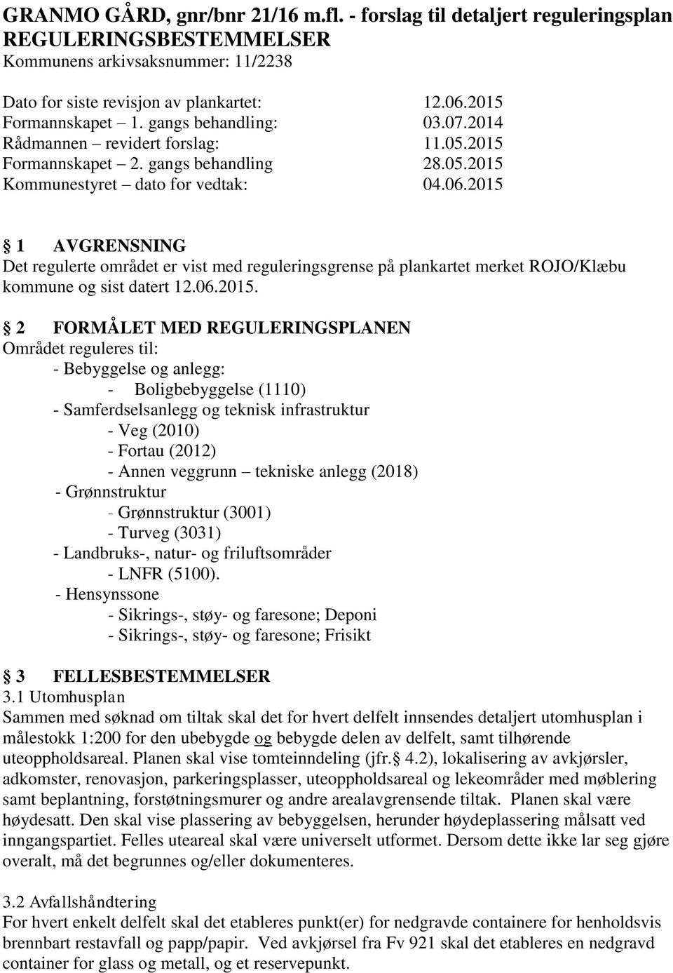 2015 1 AVGRENSNING Det regulerte området er vist med reguleringsgrense på plankartet merket ROJO/Klæbu kommune og sist datert 12.06.2015. 2 FORMÅLET MED REGULERINGSPLANEN Området reguleres til: -