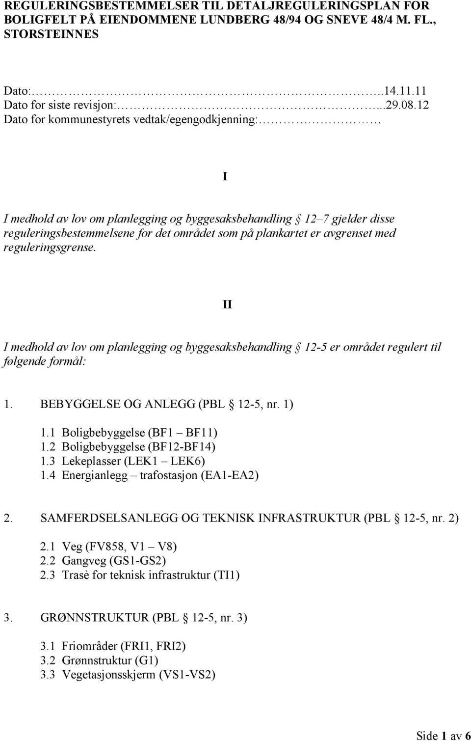 med reguleringsgrense. II I medhold av lov om planlegging og byggesaksbehandling 12-5 er området regulert til følgende formål: 1. BEBYGGELSE OG ANLEGG (PBL 12-5, nr. 1) 1.