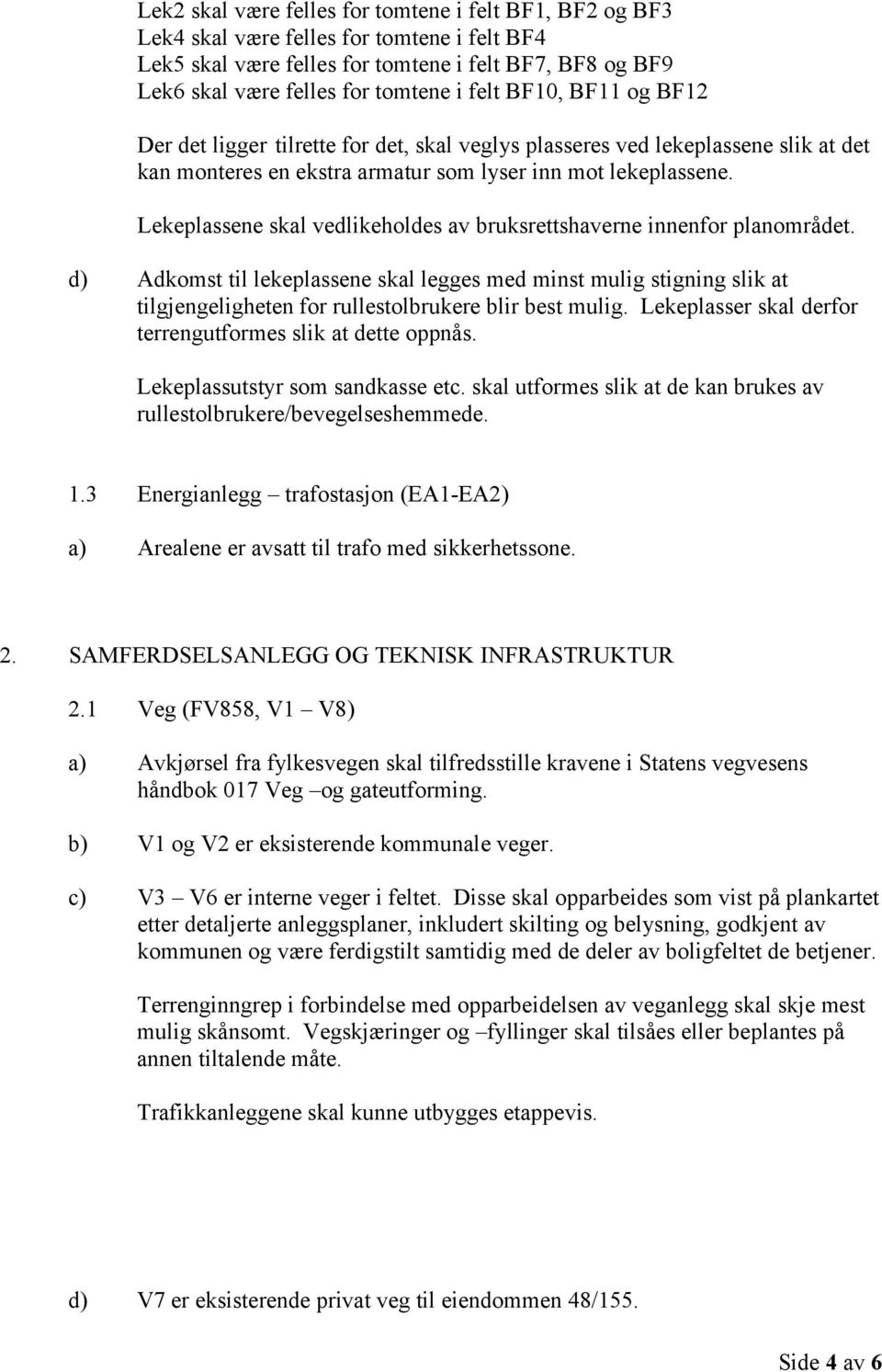 Lekeplassene skal vedlikeholdes av bruksrettshaverne innenfor planområdet.