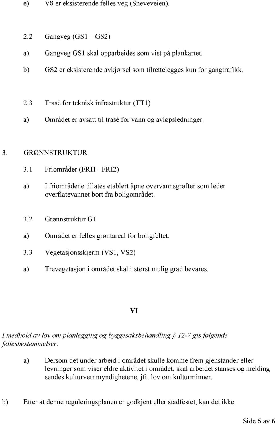 3.3 Vegetasjonsskjerm (VS1, VS2) a) Trevegetasjon i området skal i størst mulig grad bevares.