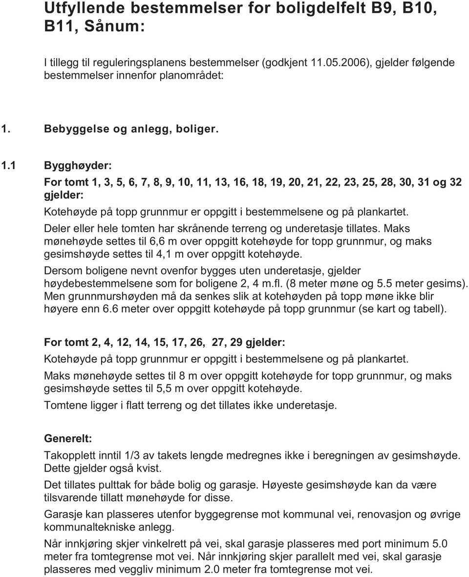 1 Bygghøyder: For tomt 1, 3, 5, 6, 7, 8, 9, 10, 11, 13, 16, 18, 19, 20, 21, 22, 23, 25, 28, 30, 31 og 32 gjelder: Kotehøyde på topp grunnmur er oppgitt i bestemmelsene og på plankartet.