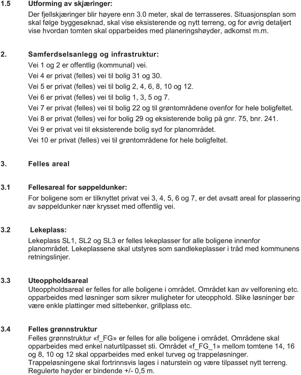 Samferdselsanlegg og infrastruktur: Vei 1 og 2 er offentlig (kommunal) vei. Vei 4 er privat (felles) vei til bolig 31 og 30. Vei 5 er privat (felles) vei til bolig 2, 4, 6, 8, 10 og 12.