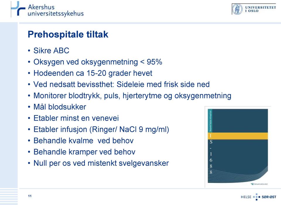 oksygenmetning Mål blodsukker Etabler minst en venevei Etabler infusjon (Ringer/ NaCl 9 mg/ml)