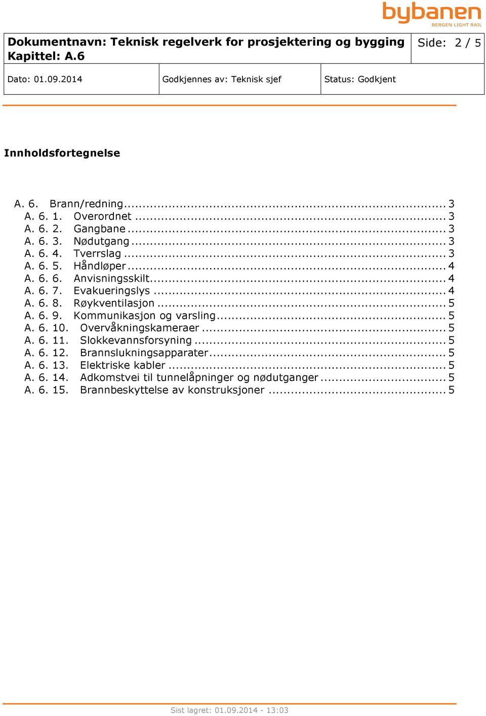 Kommunikasjon og varsling... 5 A. 6. 10. Overvåkningskameraer... 5 A. 6. 11. Slokkevannsforsyning... 5 A. 6. 12. Brannslukningsapparater.