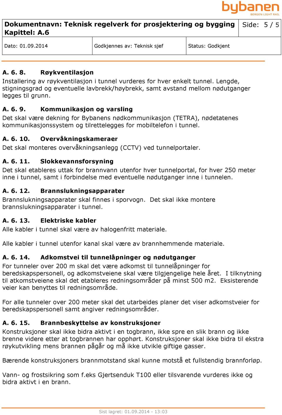 Kommunikasjon og varsling Det skal være dekning for Bybanens nødkommunikasjon (TETRA), nødetatenes kommunikasjonssystem og tilrettelegges for mobiltelefon i tunnel. A. 6. 10.